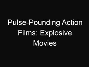 Pulse-Pounding Action Films: Explosive Movies That Dominate Every Streaming Platform
